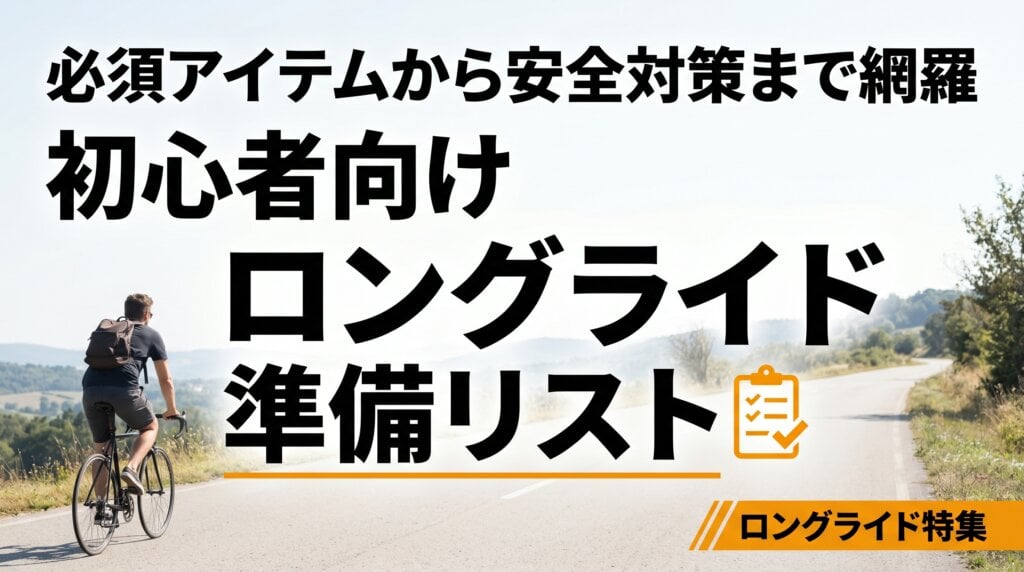 サムネイル【初心者向け】ロングライドイベントの準備リスト｜必須アイテムから安全対策グッズまで
